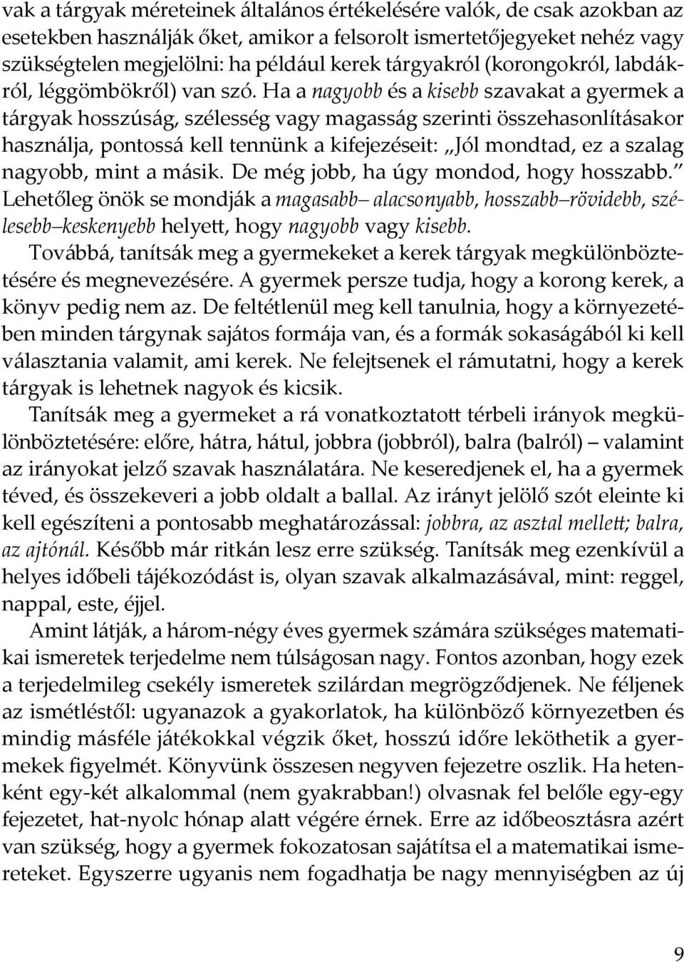 Ha a nagyobb és a kisebb szavakat a gyermek a tárgyak hosszúság, szélesség vagy magasság szerinti összehasonlításakor használja, pontossá kell tennünk a kifejezéseit: Jól mondtad, ez a szalag