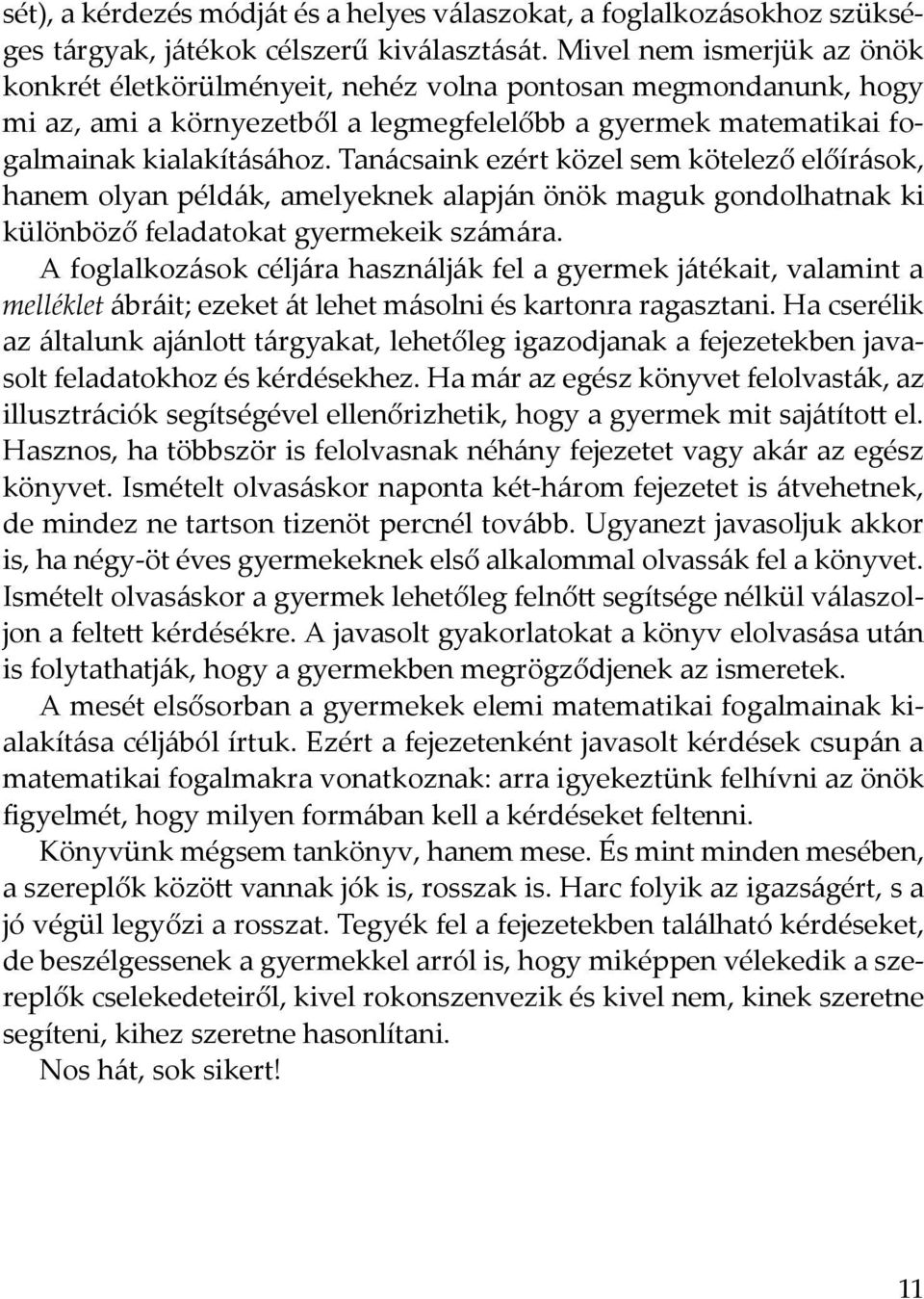 Tanácsaink ezért közel sem kötelező előírások, hanem olyan példák, amelyeknek alapján önök maguk gondolhatnak ki különböző feladatokat gyermekeik számára.