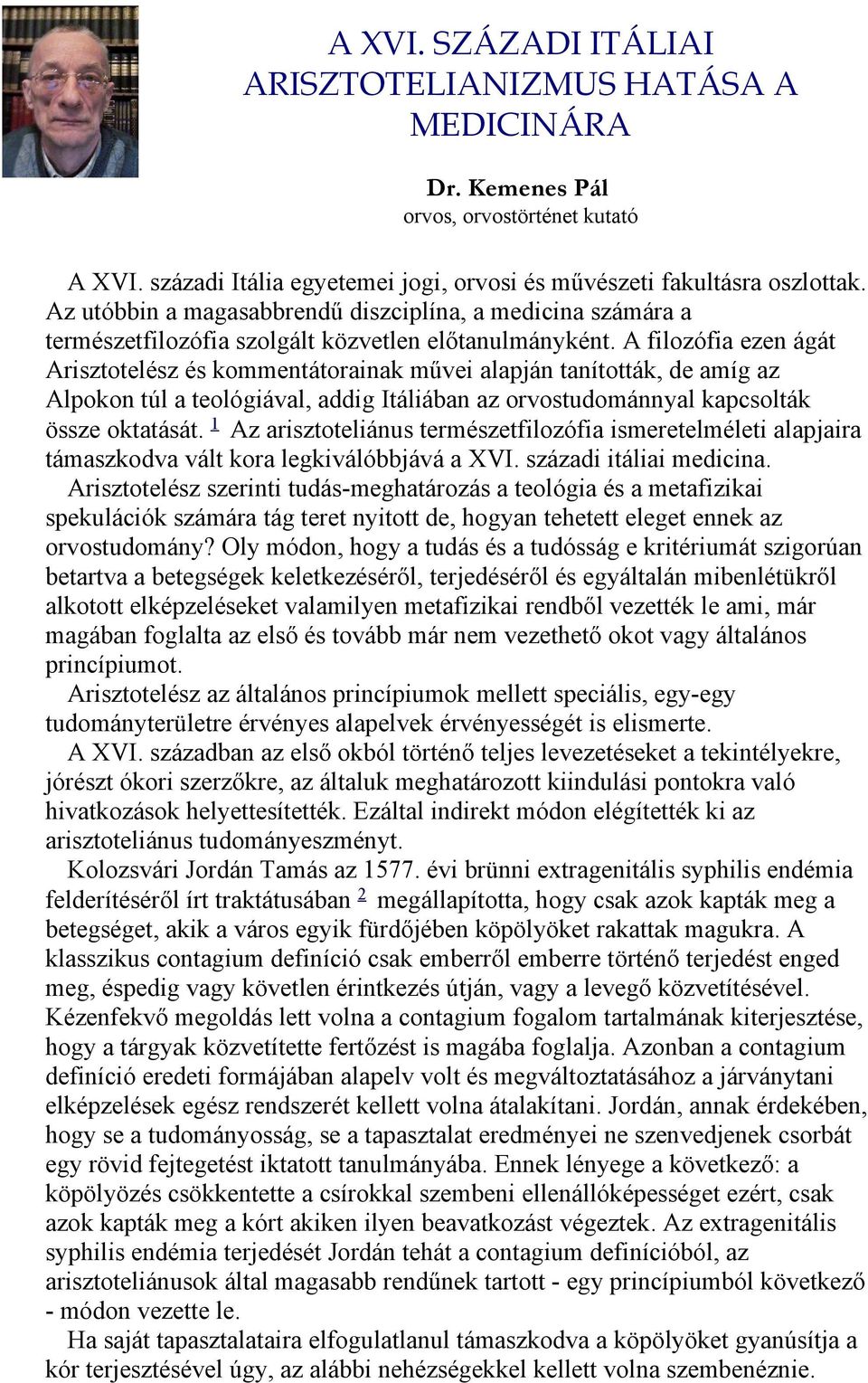 A filozófia ezen ágát Arisztotelész és kommentátorainak művei alapján tanították, de amíg az Alpokon túl a teológiával, addig Itáliában az orvostudománnyal kapcsolták össze oktatását.