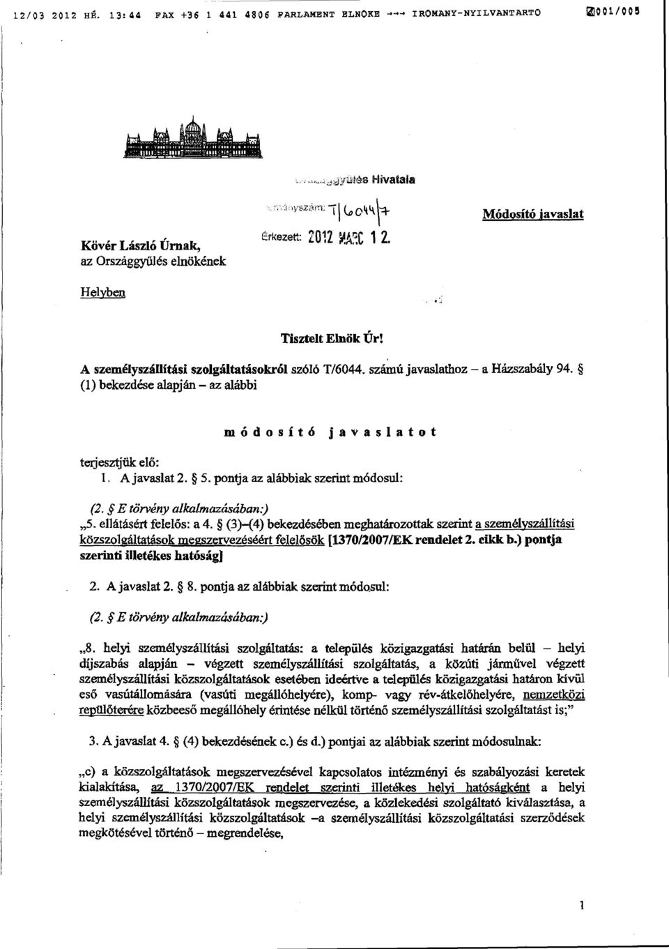 számú javaslathoz a Házszabály 94. (1) bekezdése alapján az alábbi módosító javaslato t terjesztjük elő : I, A javaslat 2. 5. pontja az alábbiak szerint módosul : (2. E törvény alkalmazásában.) 5.