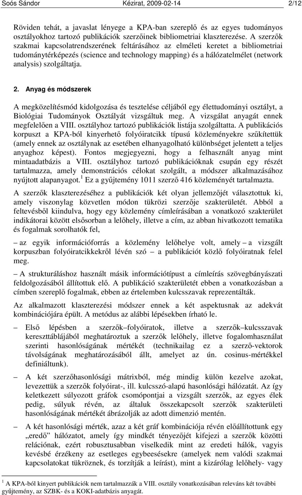 Anyag és módszerek A megközelítésmód kidolgozása és tesztelése céljából egy élettudományi osztályt, a Biológiai Tudományok Osztályát vizsgáltuk meg. A vizsgálat anyagát ennek megfelelıen a VIII.