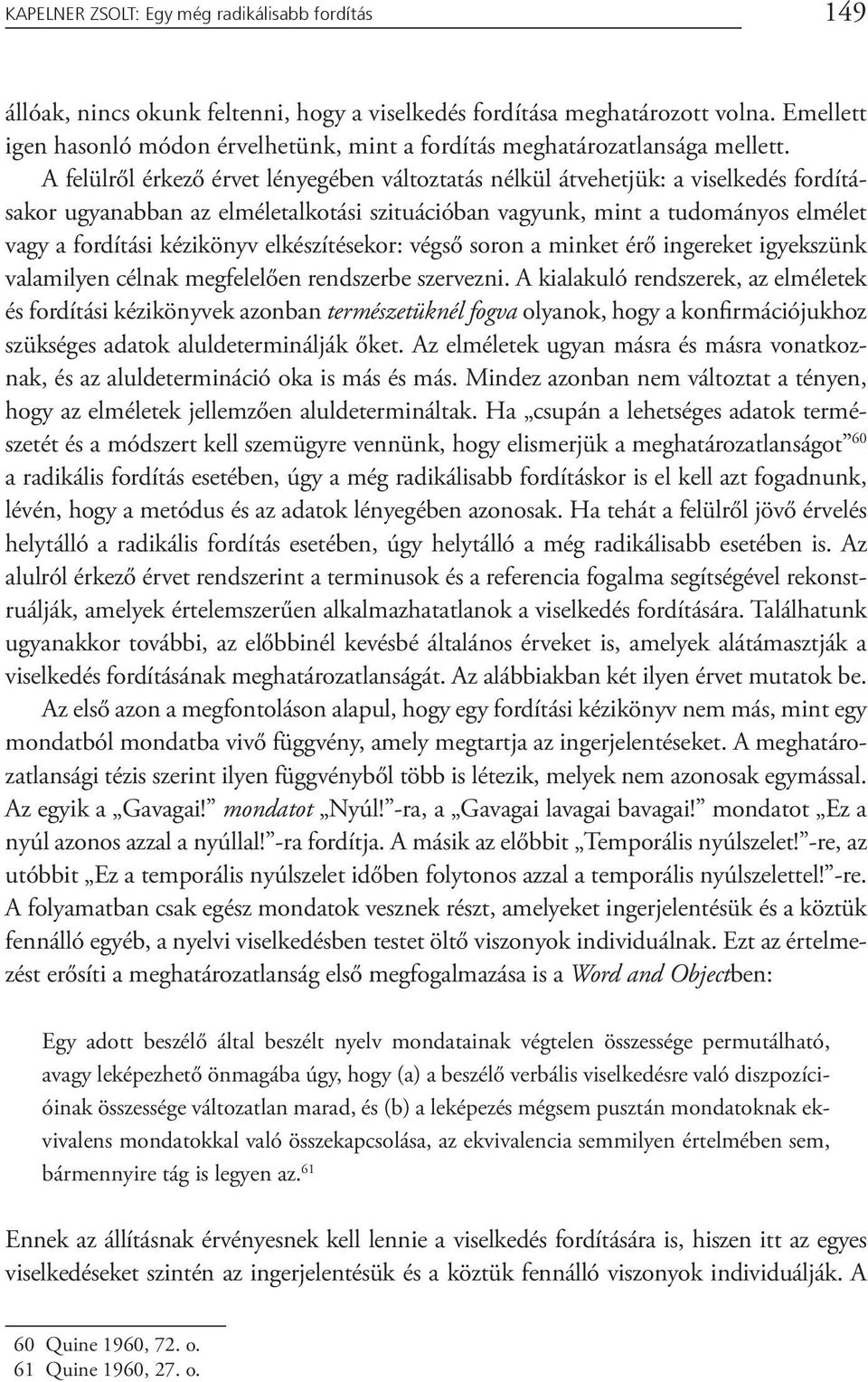 A felülről érkező érvet lényegében változtatás nélkül átvehetjük: a viselkedés fordításakor ugyanabban az elméletalkotási szituációban vagyunk, mint a tudományos elmélet vagy a fordítási kézikönyv