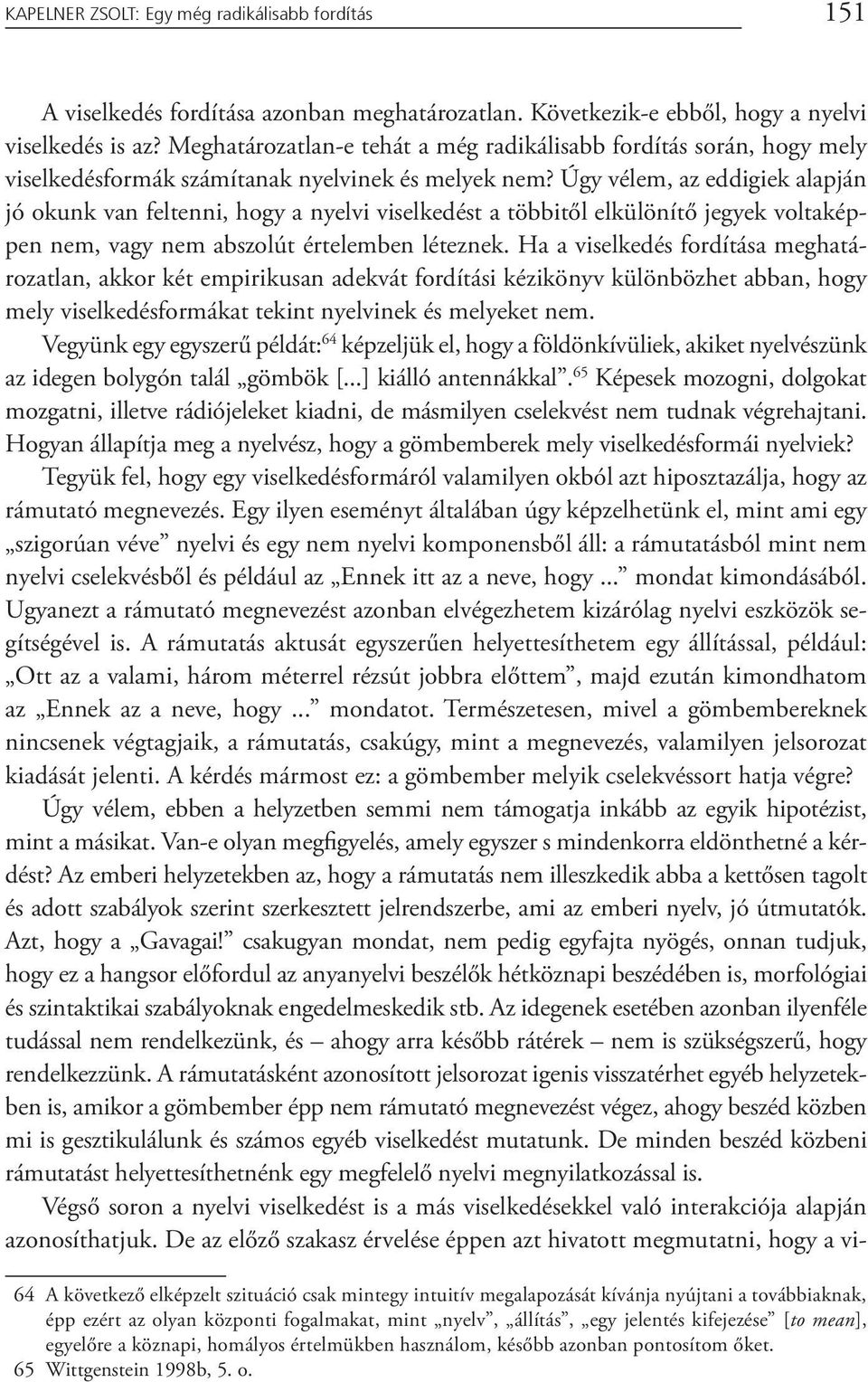 Úgy vélem, az eddigiek alapján jó okunk van feltenni, hogy a nyelvi viselkedést a többitől elkülönítő jegyek voltaképpen nem, vagy nem abszolút értelemben léteznek.