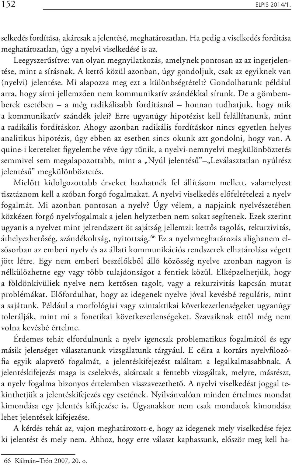 Mi alapozza meg ezt a különbségtételt? Gondolhatunk például arra, hogy sírni jellemzően nem kommunikatív szándékkal sírunk.