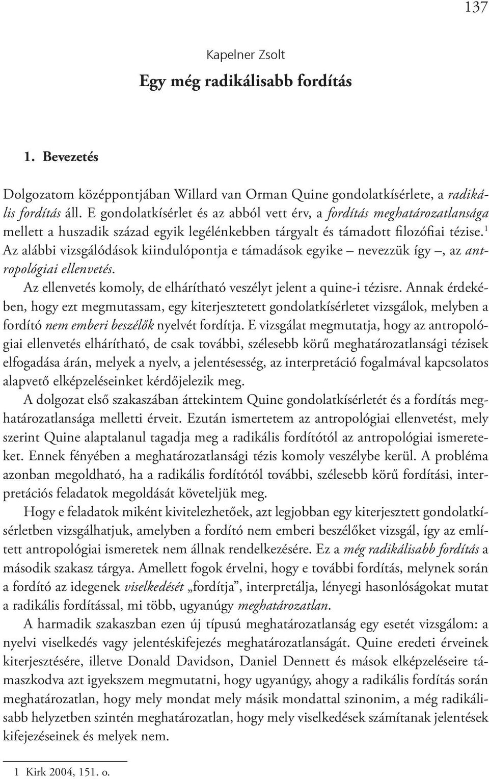 1 Az alábbi vizsgálódások kiindulópontja e támadások egyike nevezzük így, az antropológiai ellenvetés. Az ellenvetés komoly, de elhárítható veszélyt jelent a quine-i tézisre.