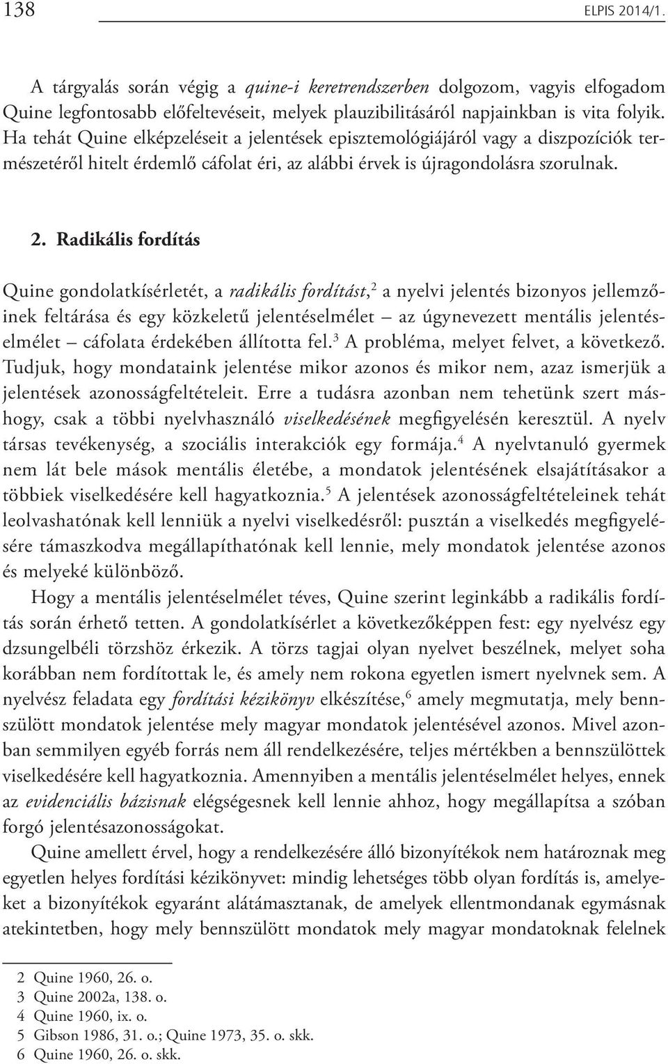 Radikális fordítás Quine gondolatkísérletét, a radikális fordítást, 2 a nyelvi jelentés bizonyos jellemzőinek feltárása és egy közkeletű jelentéselmélet az úgynevezett mentális jelentéselmélet