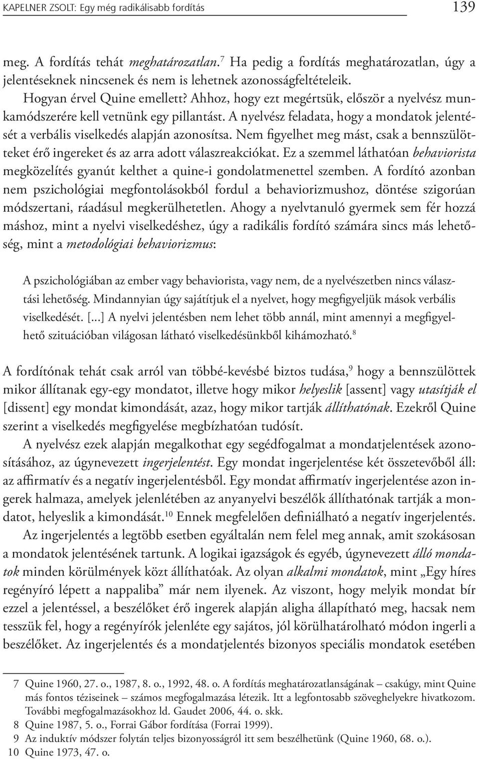 A nyelvész feladata, hogy a mondatok jelentését a verbális viselkedés alapján azonosítsa. Nem figyelhet meg mást, csak a bennszülötteket érő ingereket és az arra adott válaszreakciókat.