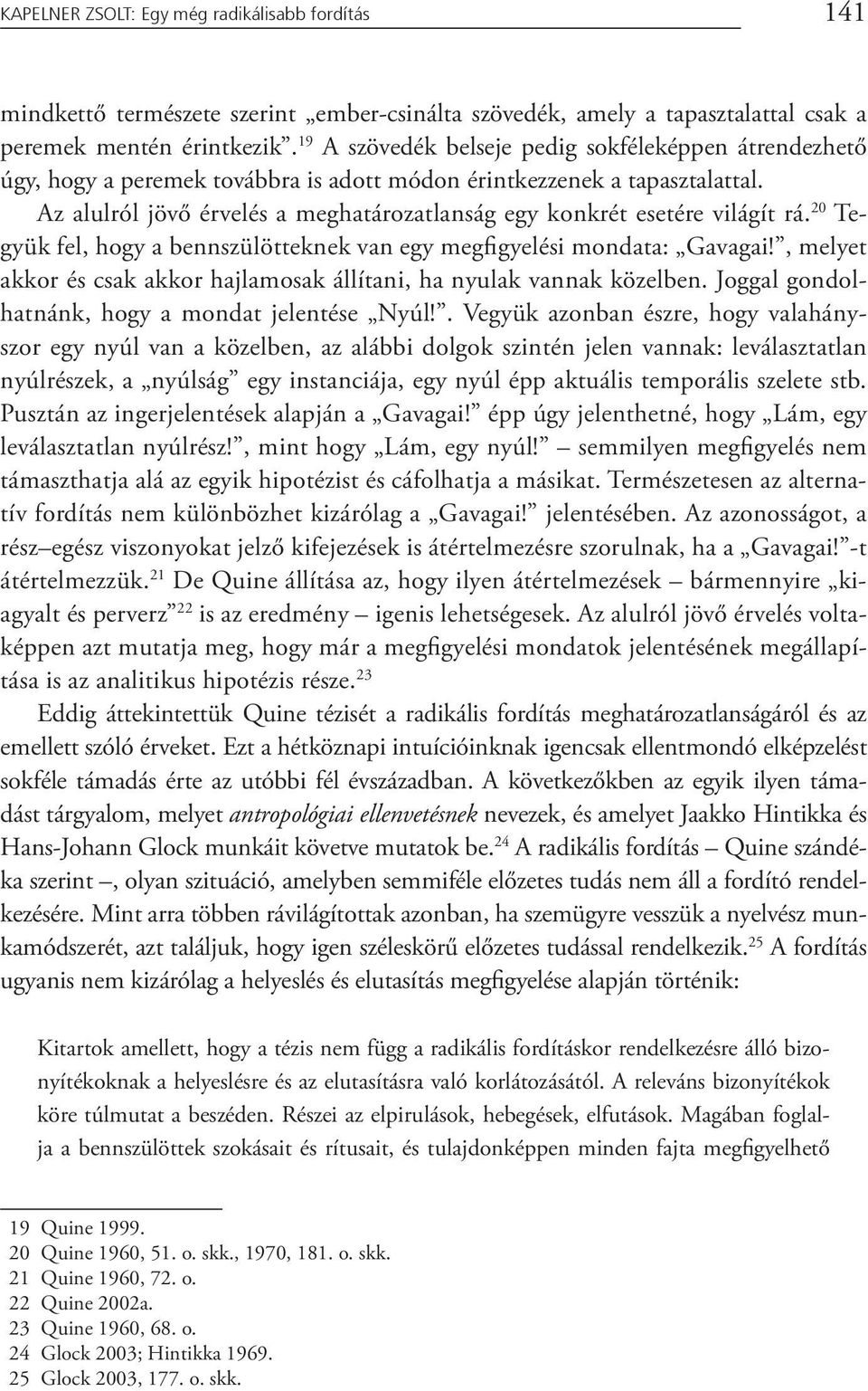 Az alulról jövő érvelés a meghatározatlanság egy konkrét esetére világít rá. 20 Tegyük fel, hogy a bennszülötteknek van egy megfigyelési mondata: Gavagai!