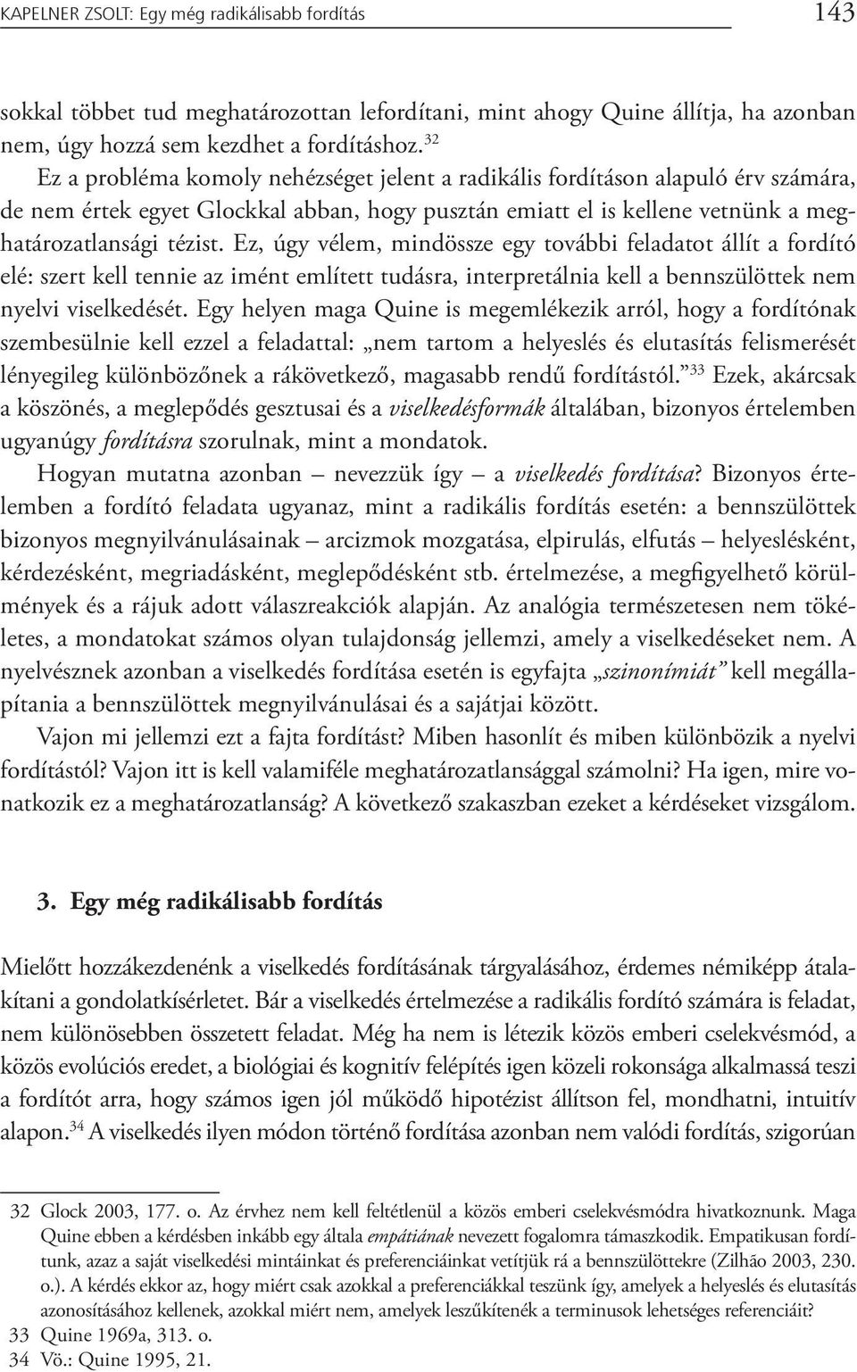 Ez, úgy vélem, mindössze egy további feladatot állít a fordító elé: szert kell tennie az imént említett tudásra, interpretálnia kell a bennszülöttek nem nyelvi viselkedését.