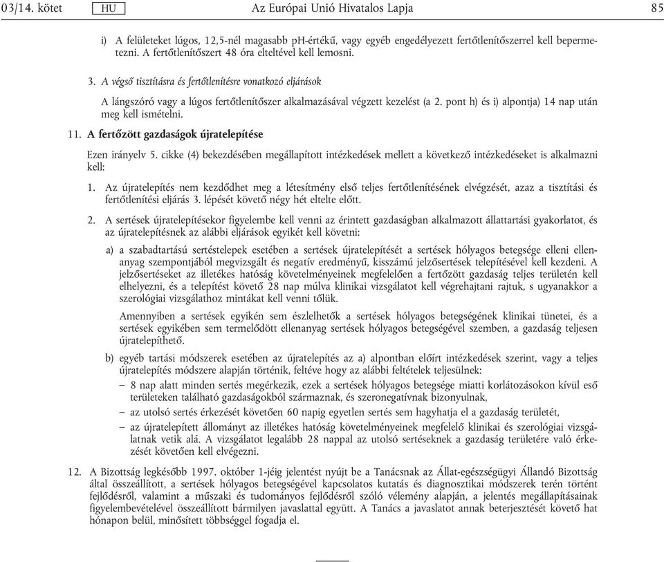 A fertőzött gazdaságok újratelepítése Ezen irányelv 5. cikke (4) bekezdésében megállapított intézkedések mellett a következő intézkedéseket is alkalmazni kell: 1.