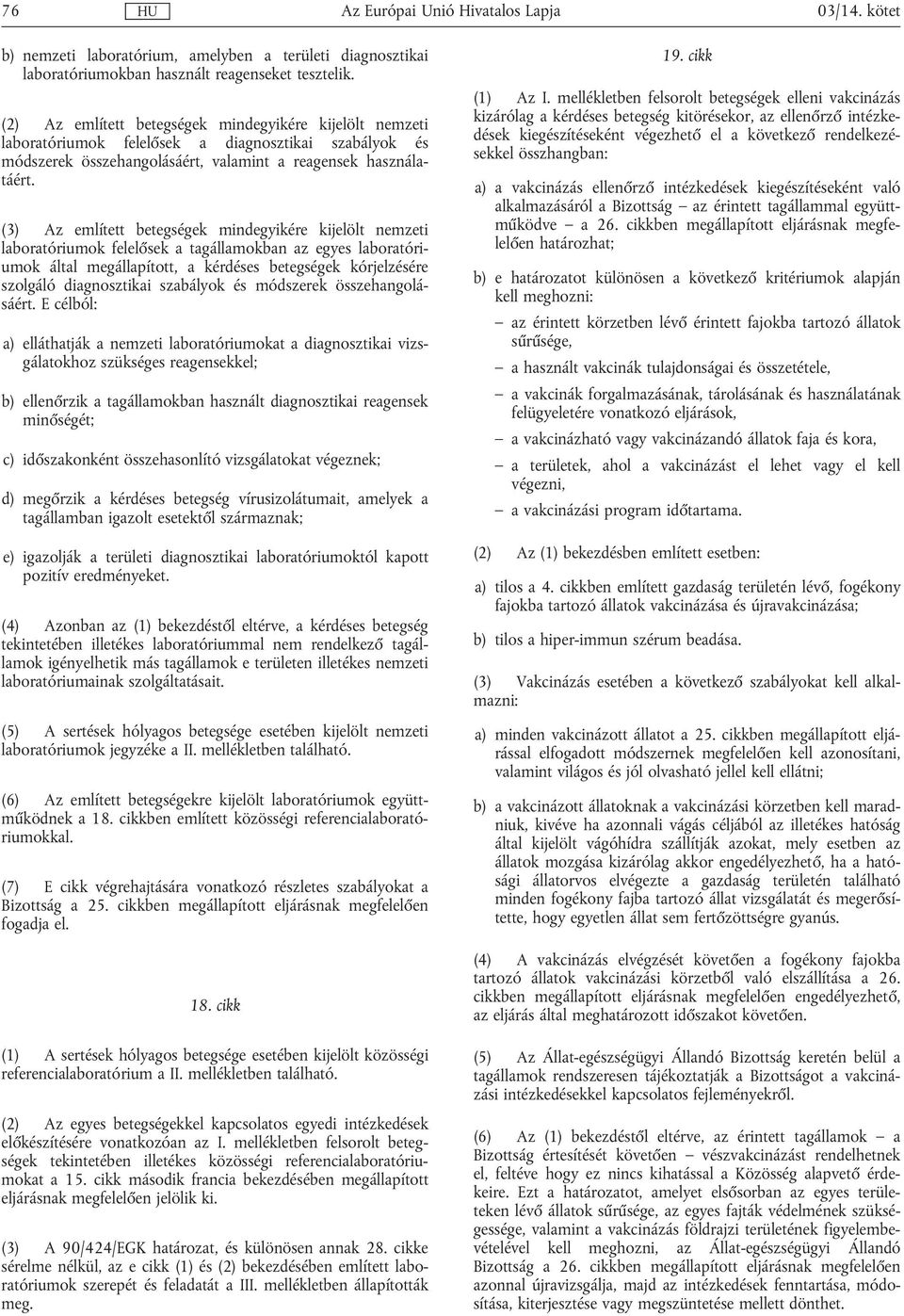 (3) Az említett betegségek mindegyikére kijelölt nemzeti laboratóriumok felelősek a tagállamokban az egyes laboratóriumok által megállapított, a kérdéses betegségek kórjelzésére szolgáló