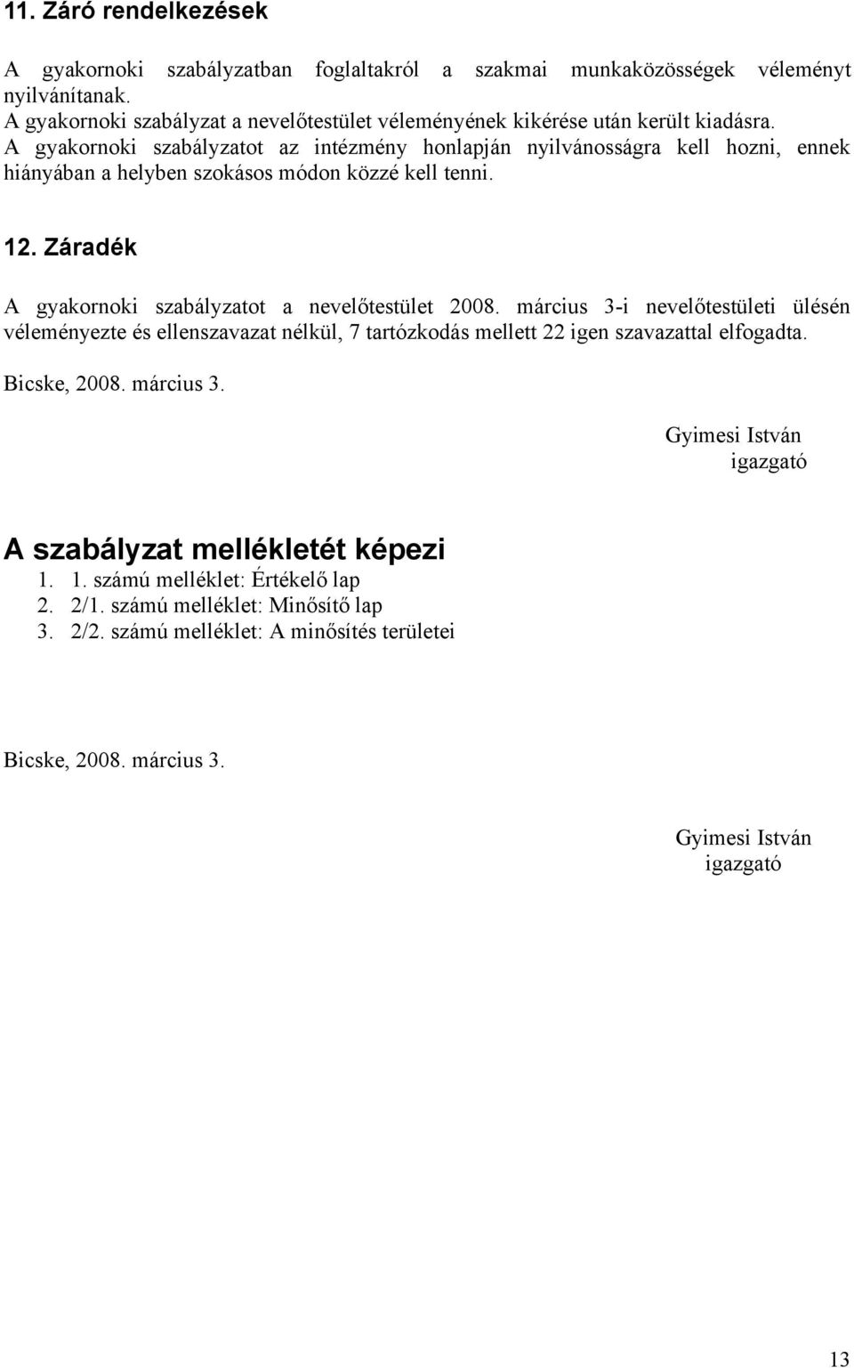 A gyakornoki szabályzatot az intézmény honlapján nyilvánosságra kell hozni, ennek hiányában a helyben szokásos módon közzé kell tenni. 12.