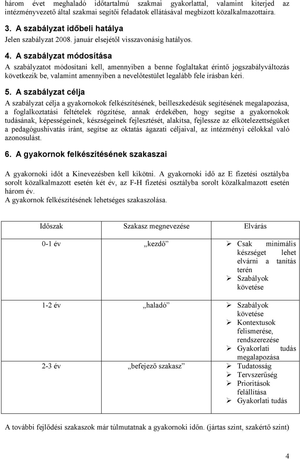 A szabályzat módosítása A szabályzatot módosítani kell, amennyiben a benne foglaltakat érintő jogszabályváltozás következik be, valamint amennyiben a nevelőtestület legalább fele írásban kéri. 5.