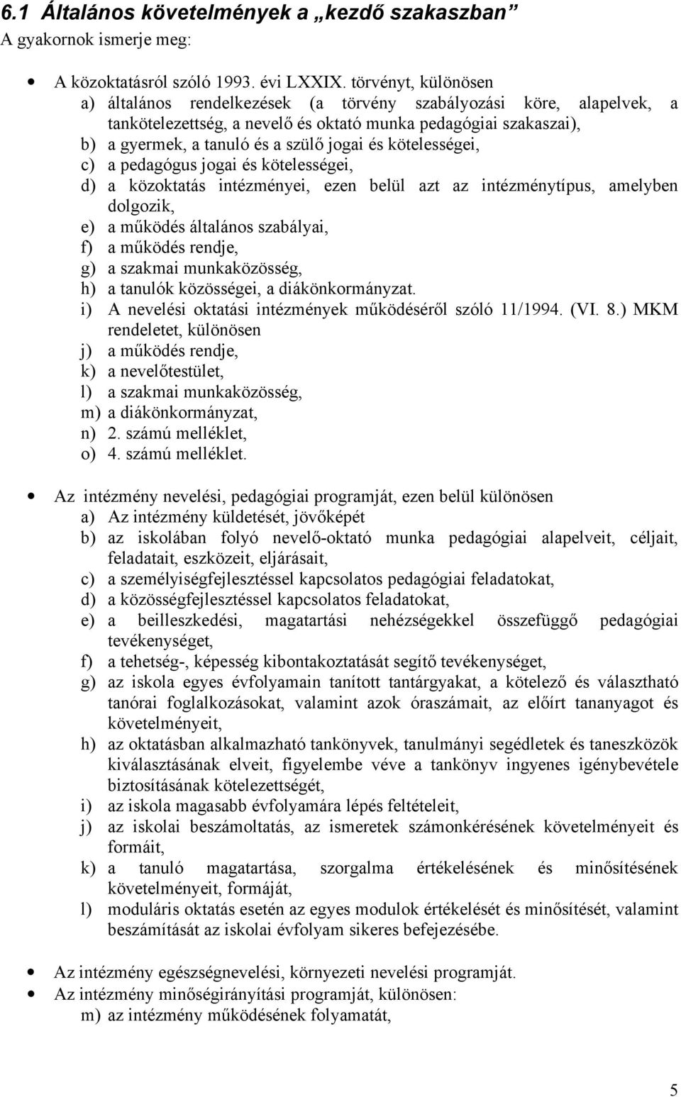 kötelességei, c) a pedagógus jogai és kötelességei, d) a közoktatás intézményei, ezen belül azt az intézménytípus, amelyben dolgozik, e) a működés általános szabályai, f) a működés rendje, g) a