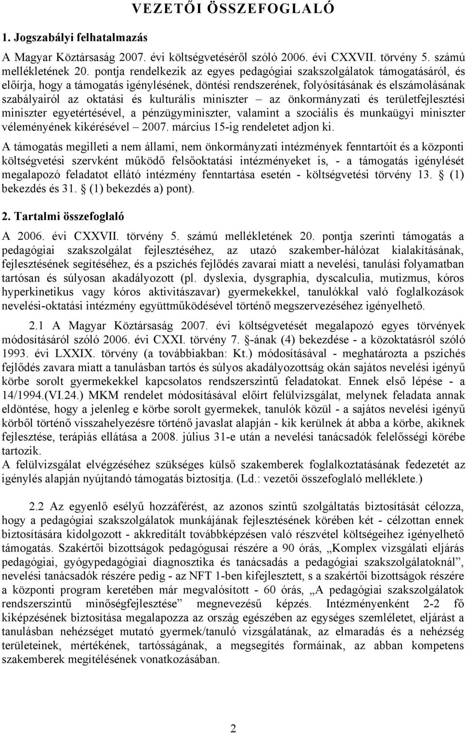 kulturális miniszter az önkormányzati és területfejlesztési miniszter egyetértésével, a pénzügyminiszter, valamint a szociális és munkaügyi miniszter véleményének kikérésével 2007.