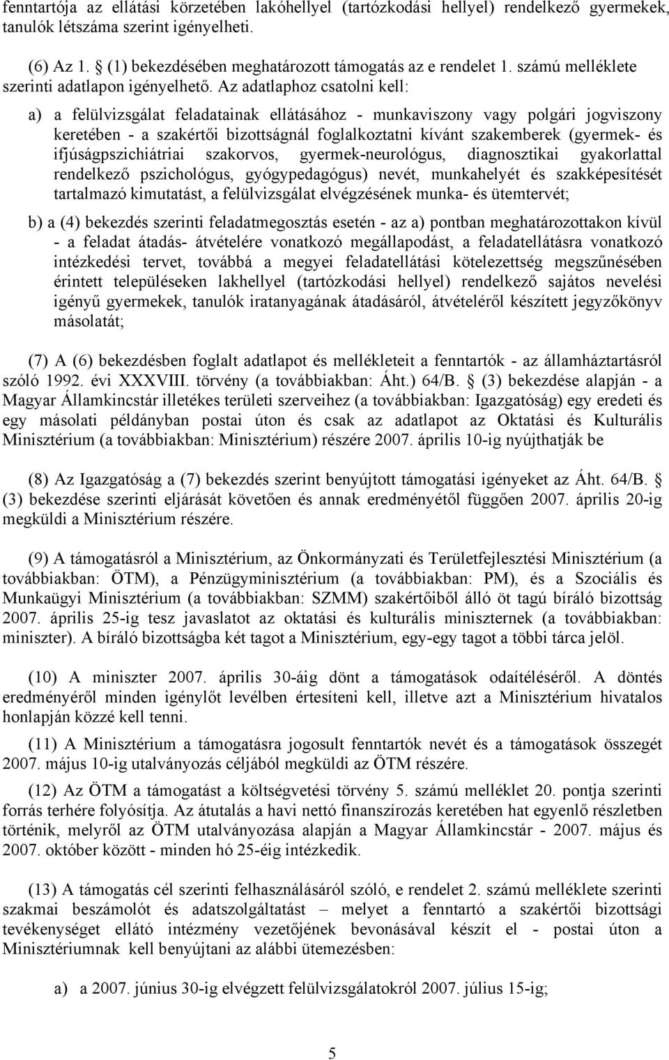 Az adatlaphoz csatolni kell: a) a felülvizsgálat feladatainak ellátásához - munkaviszony vagy polgári jogviszony keretében - a szakértői bizottságnál foglalkoztatni kívánt szakemberek (gyermek- és