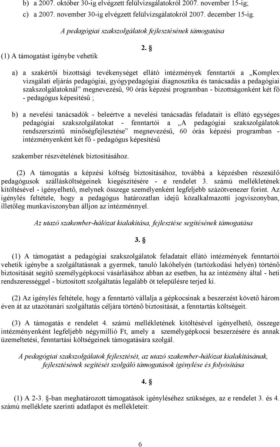 a) a szakértői bizottsági tevékenységet ellátó intézmények fenntartói a Komplex vizsgálati eljárás pedagógiai, gyógypedagógiai diagnosztika és tanácsadás a pedagógiai szakszolgálatoknál megnevezésű,