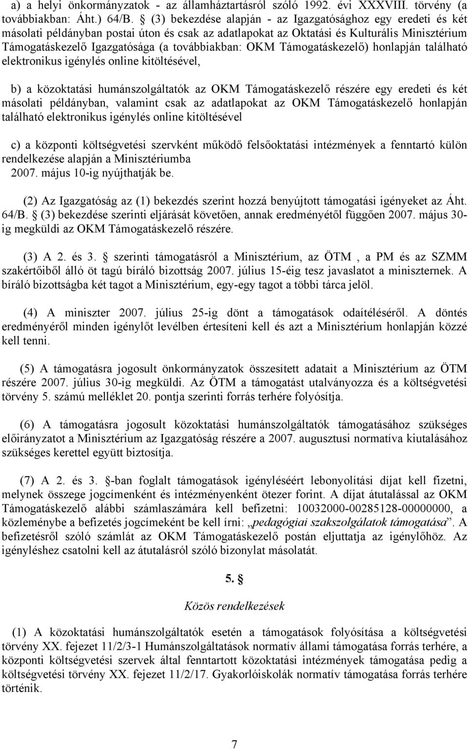 továbbiakban: OKM Támogatáskezelő) honlapján található elektronikus igénylés online kitöltésével, b) a közoktatási humánszolgáltatók az OKM Támogatáskezelő részére egy eredeti és két másolati