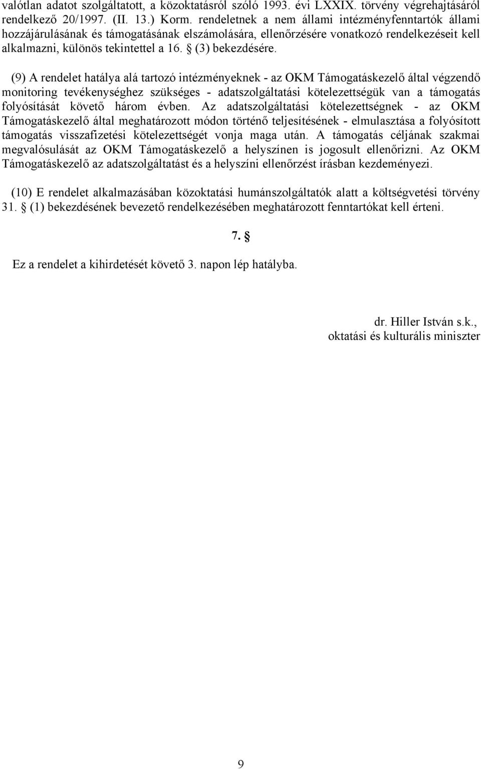 (9) A rendelet hatálya alá tartozó intézményeknek - az OKM Támogatáskezelő által végzendő monitoring tevékenységhez szükséges - adatszolgáltatási kötelezettségük van a támogatás folyósítását követő