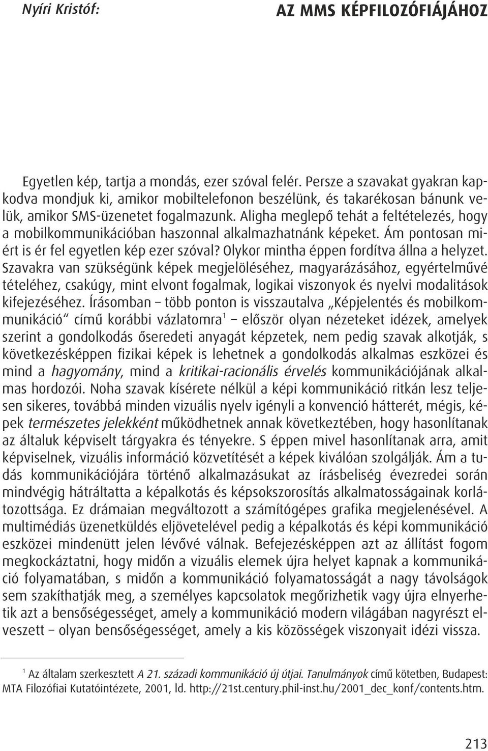 Aligha meglepô tehát a feltételezés, hogy a mobilkommunikációban haszonnal alkalmazhatnánk képeket. Ám pontosan miért is ér fel egyetlen kép ezer szóval? Olykor mintha éppen fordítva állna a helyzet.