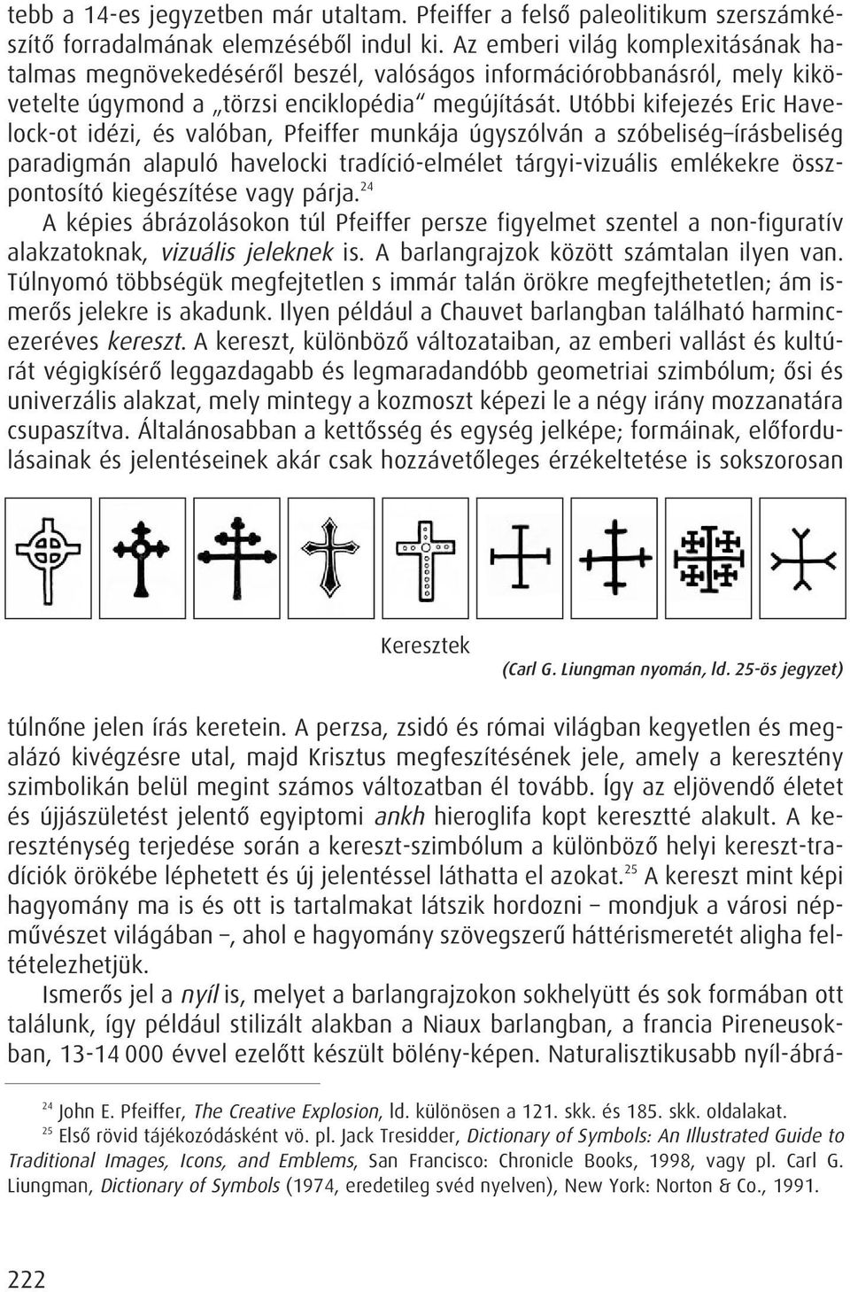 Utóbbi kifejezés Eric Havelock-ot idézi, és valóban, Pfeiffer munkája úgyszólván a szóbeliség írásbeliség paradigmán alapuló havelocki tradíció-elmélet tárgyi-vizuális emlékekre összpontosító