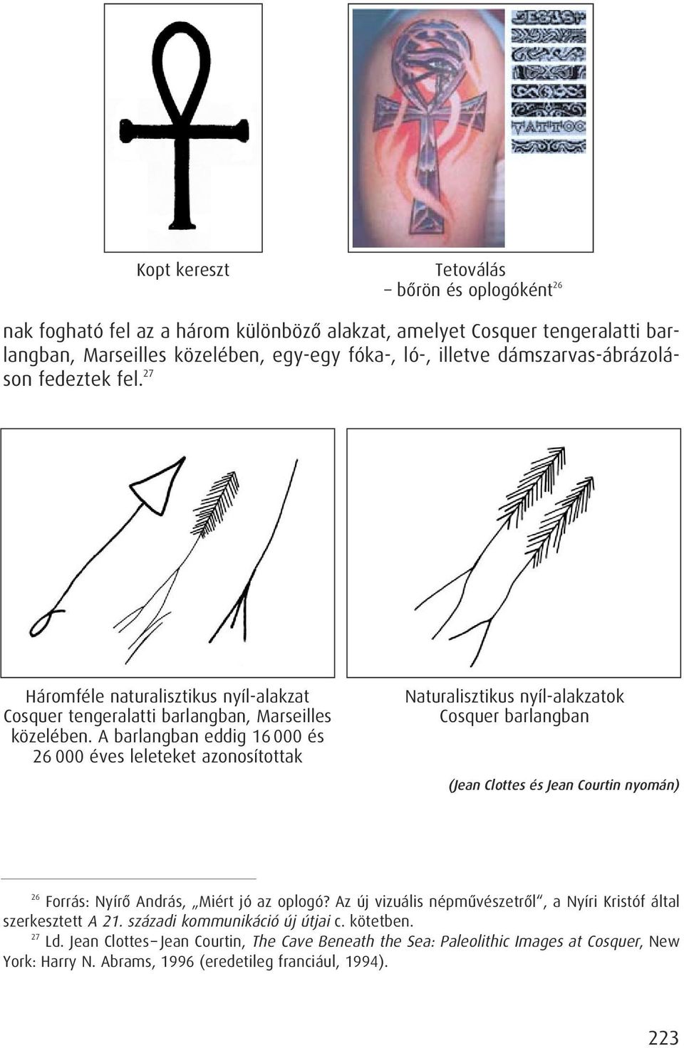 A barlangban eddig 16 000 és 26 000 éves leleteket azonosítottak Naturalisztikus nyíl-alakzatok Cosquer barlangban (Jean Clottes és Jean Courtin nyomán) 26 Forrás: Nyírô András, Miért jó az oplogó?