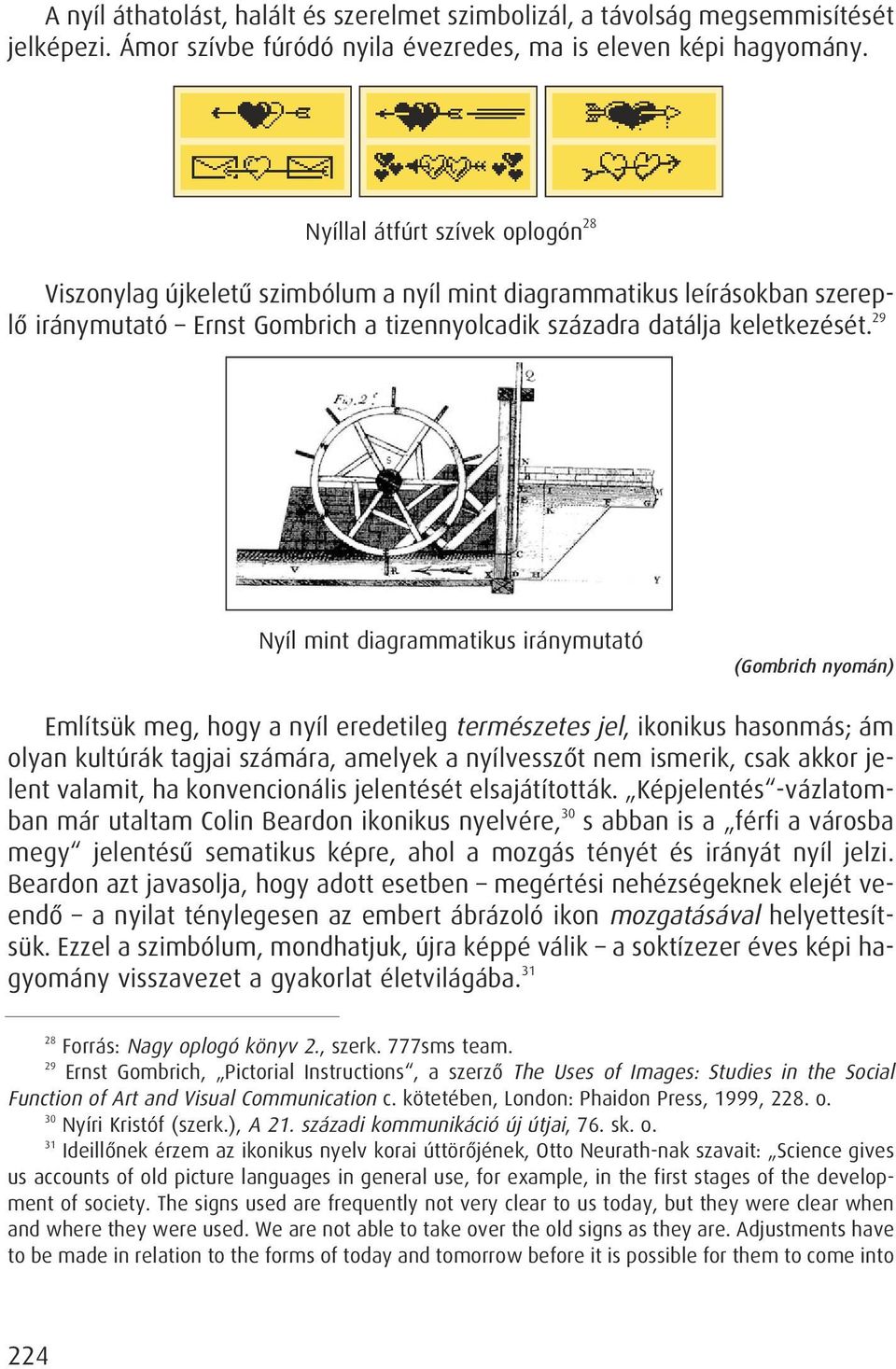 29 Nyíl mint diagrammatikus iránymutató (Gombrich nyomán) Említsük meg, hogy a nyíl eredetileg természetes jel, ikonikus hasonmás; ám olyan kultúrák tagjai számára, amelyek a nyílvesszôt nem ismerik,