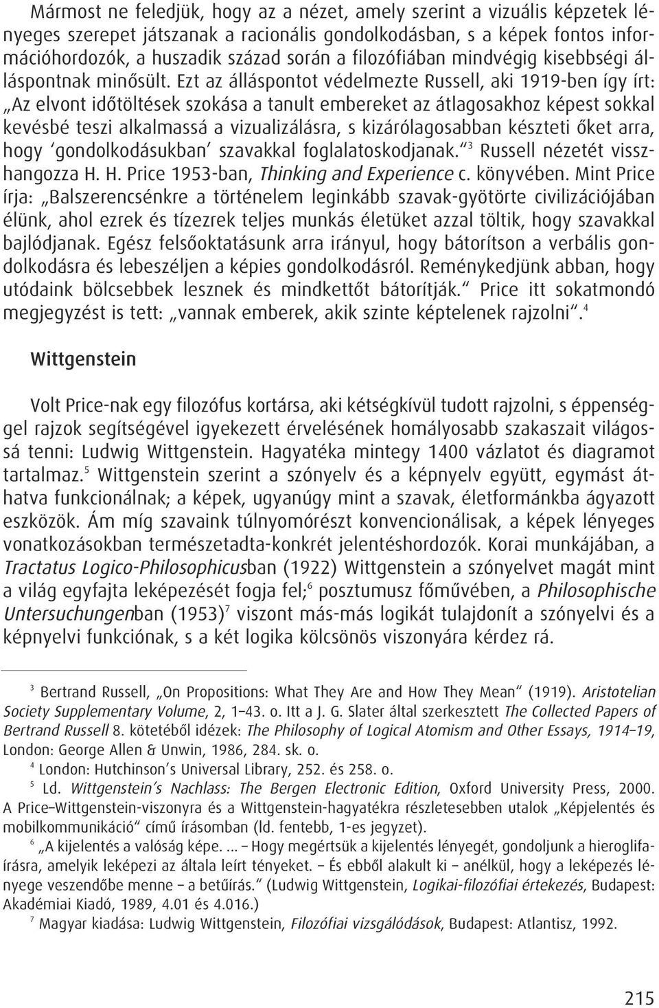 Ezt az álláspontot védelmezte Russell, aki 1919-ben így írt: Az elvont idôtöltések szokása a tanult embereket az átlagosakhoz képest sokkal kevésbé teszi alkalmassá a vizualizálásra, s