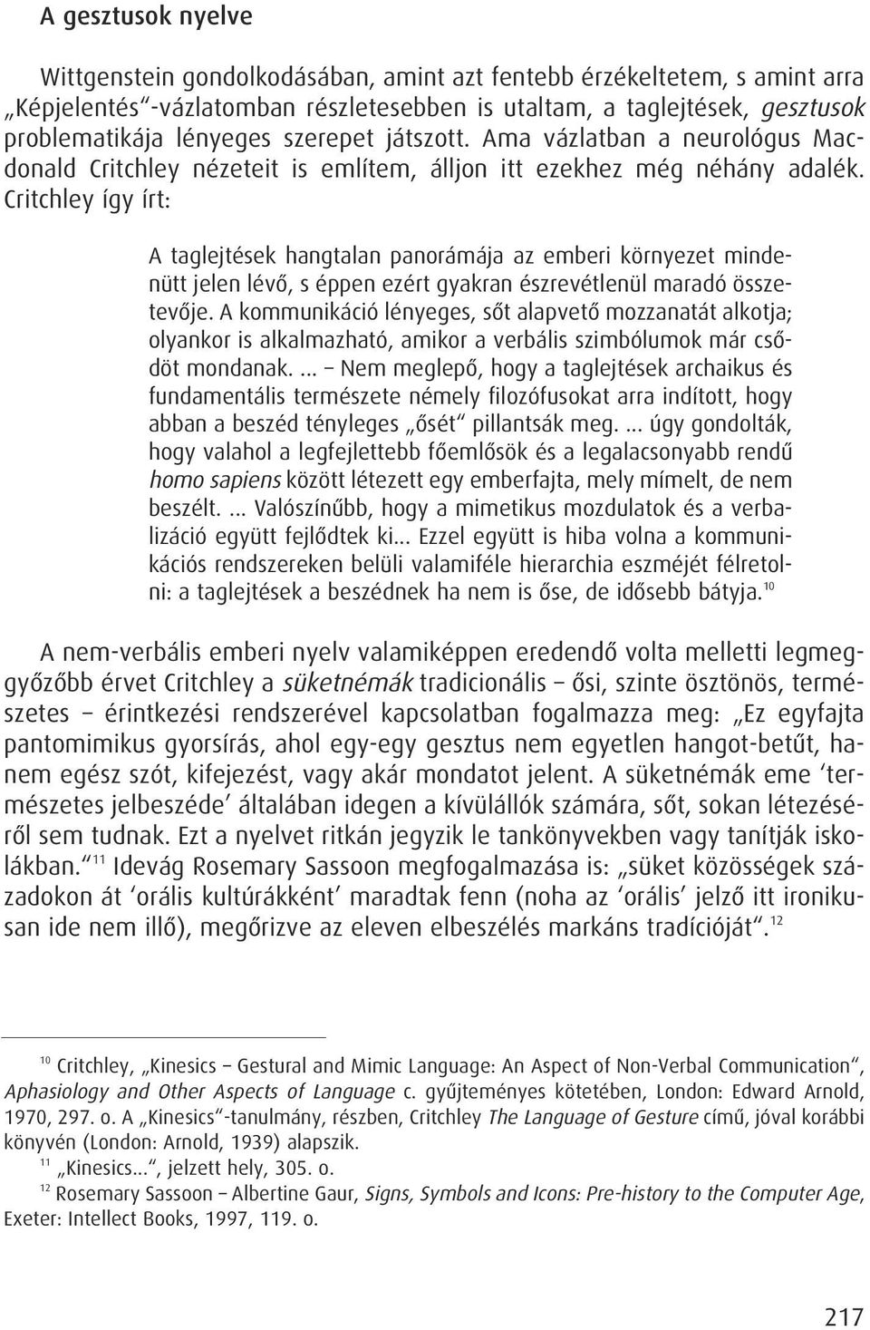 Critchley így írt: A taglejtések hangtalan panorámája az emberi környezet mindenütt jelen lévô, s éppen ezért gyakran észrevétlenül maradó összetevôje.