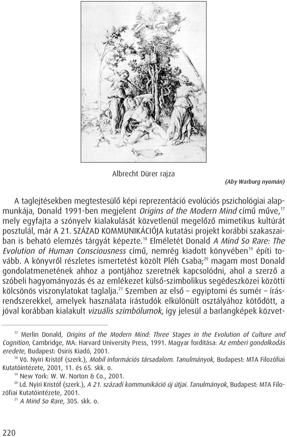 18 Elméletét Donald A Mind So Rare: The Evolution of Human Consciousness címû, nemrég kiadott könyvében 19 építi tovább.