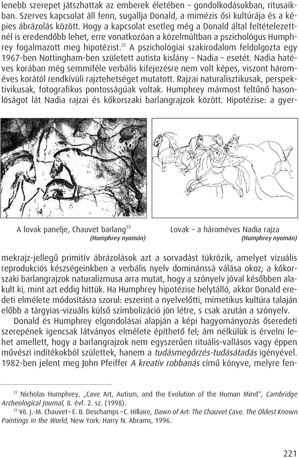 Hogy a kapcsolat esetleg még a Donald által feltételezettnél is eredendôbb lehet, erre vonatkozóan a közelmúltban a pszichológus Humphrey fogalmazott meg hipotézist.