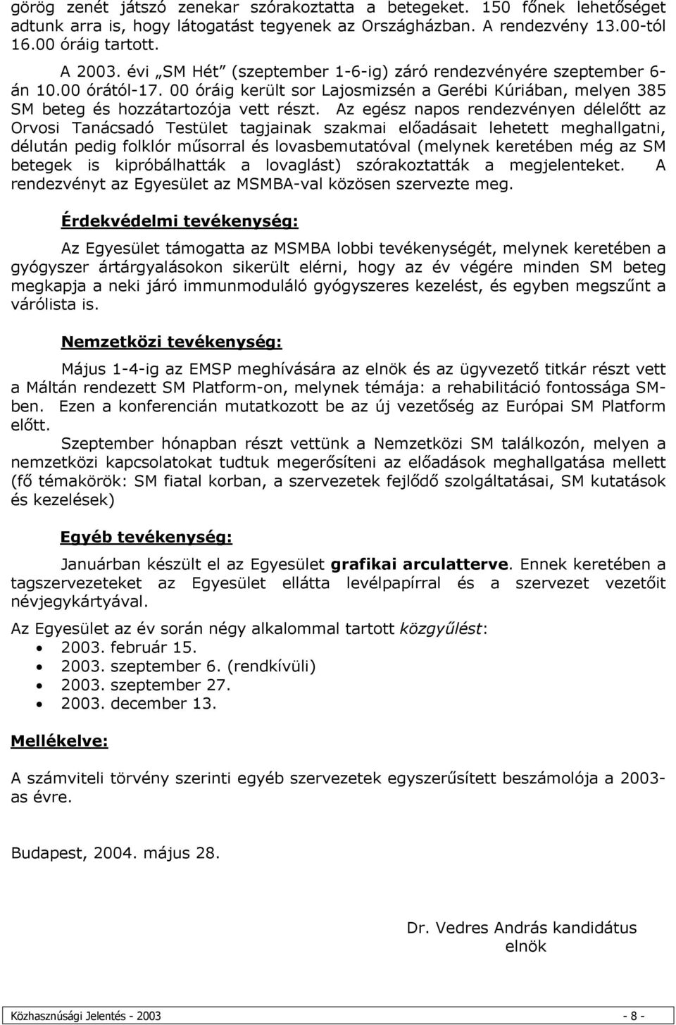 Az egész napos rendezvényen délelőtt az Orvosi Tanácsadó Testület tagjainak szakmai előadásait lehetett meghallgatni, délután pedig folklór műsorral és lovasbemutatóval (melynek keretében még az SM