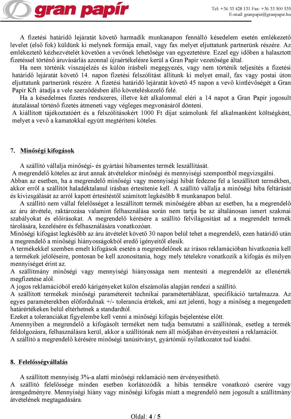 Ha nem történik visszajelzés és külön írásbeli megegyezés, vagy nem történik teljesítés a fizetési határidő lejáratát követő 14.