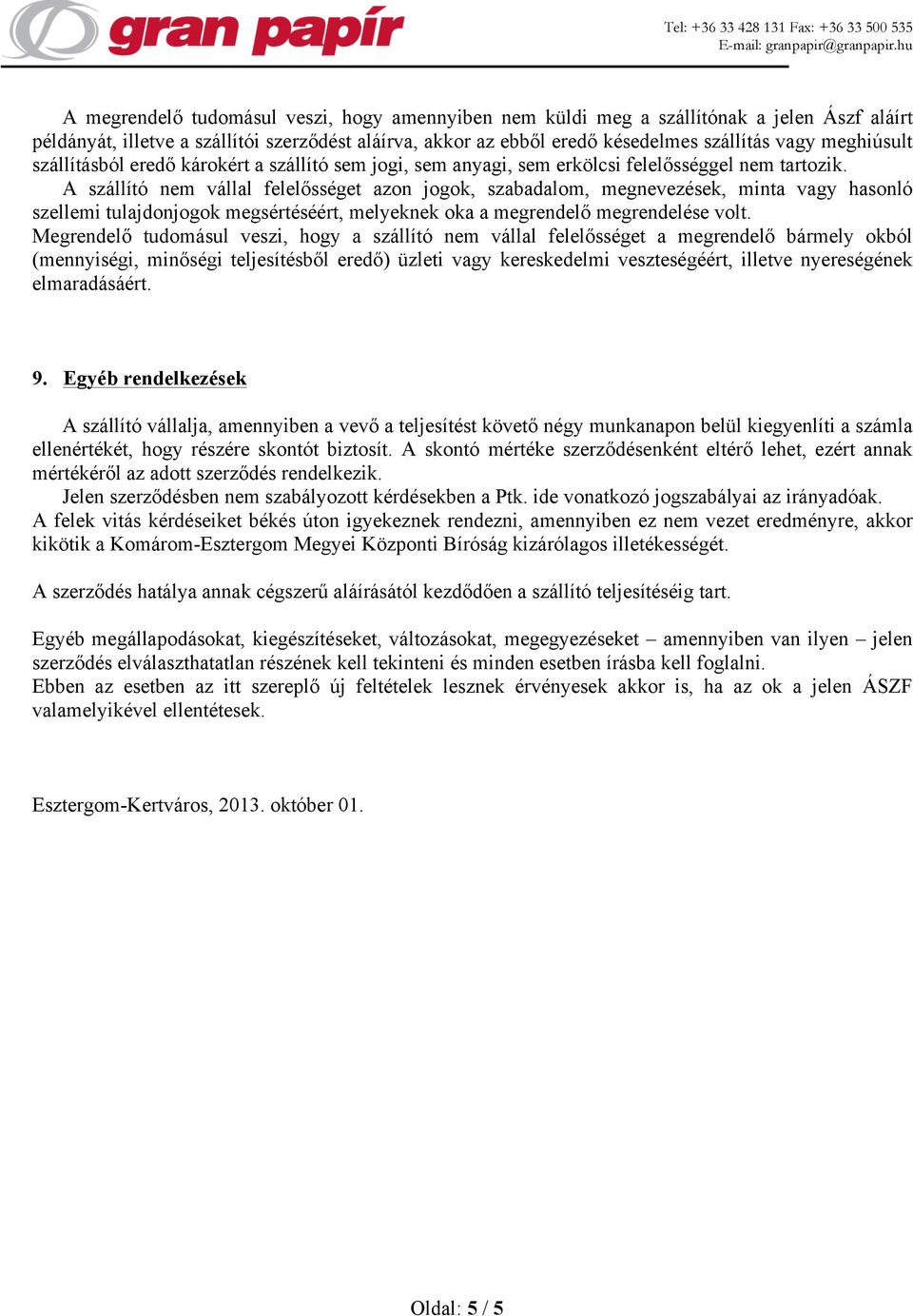 A szállító nem vállal felelősséget azon jogok, szabadalom, megnevezések, minta vagy hasonló szellemi tulajdonjogok megsértéséért, melyeknek oka a megrendelő megrendelése volt.