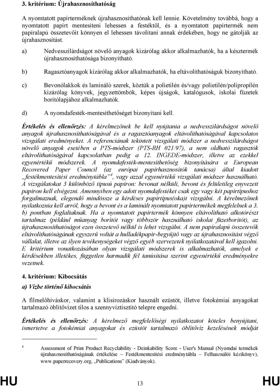 az újrahasznosítást. a) Nedvesszilárdságot növelő anyagok kizárólag akkor alkalmazhatók, ha a késztermék újrahasznosíthatósága bizonyítható.