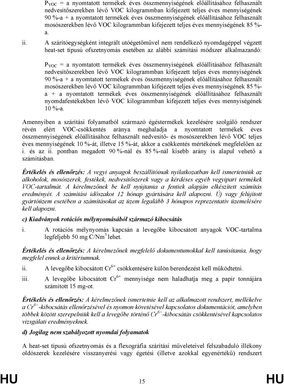 A szárítóegységként integrált utóégetőművel nem rendelkező nyomdagéppel végzett heat-set típusú ofszetnyomás esetében az alábbi számítási módszer alkalmazandó: P VOC = a nyomtatott termékek éves