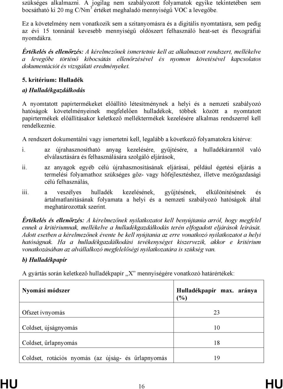 Értékelés és ellenőrzés: A kérelmezőnek ismertetnie kell az alkalmazott rendszert, mellékelve a levegőbe történő kibocsátás ellenőrzésével és nyomon követésével kapcsolatos dokumentációt és