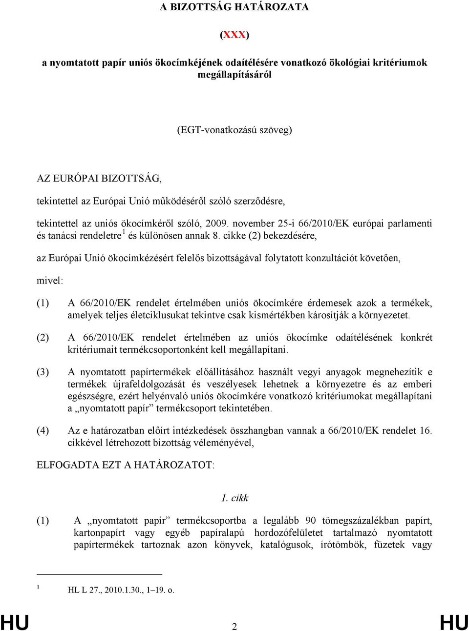 cikke (2) bekezdésére, az Európai Unió ökocímkézésért felelős bizottságával folytatott konzultációt követően, mivel: (1) A 66/2010/EK rendelet értelmében uniós ökocímkére érdemesek azok a termékek,