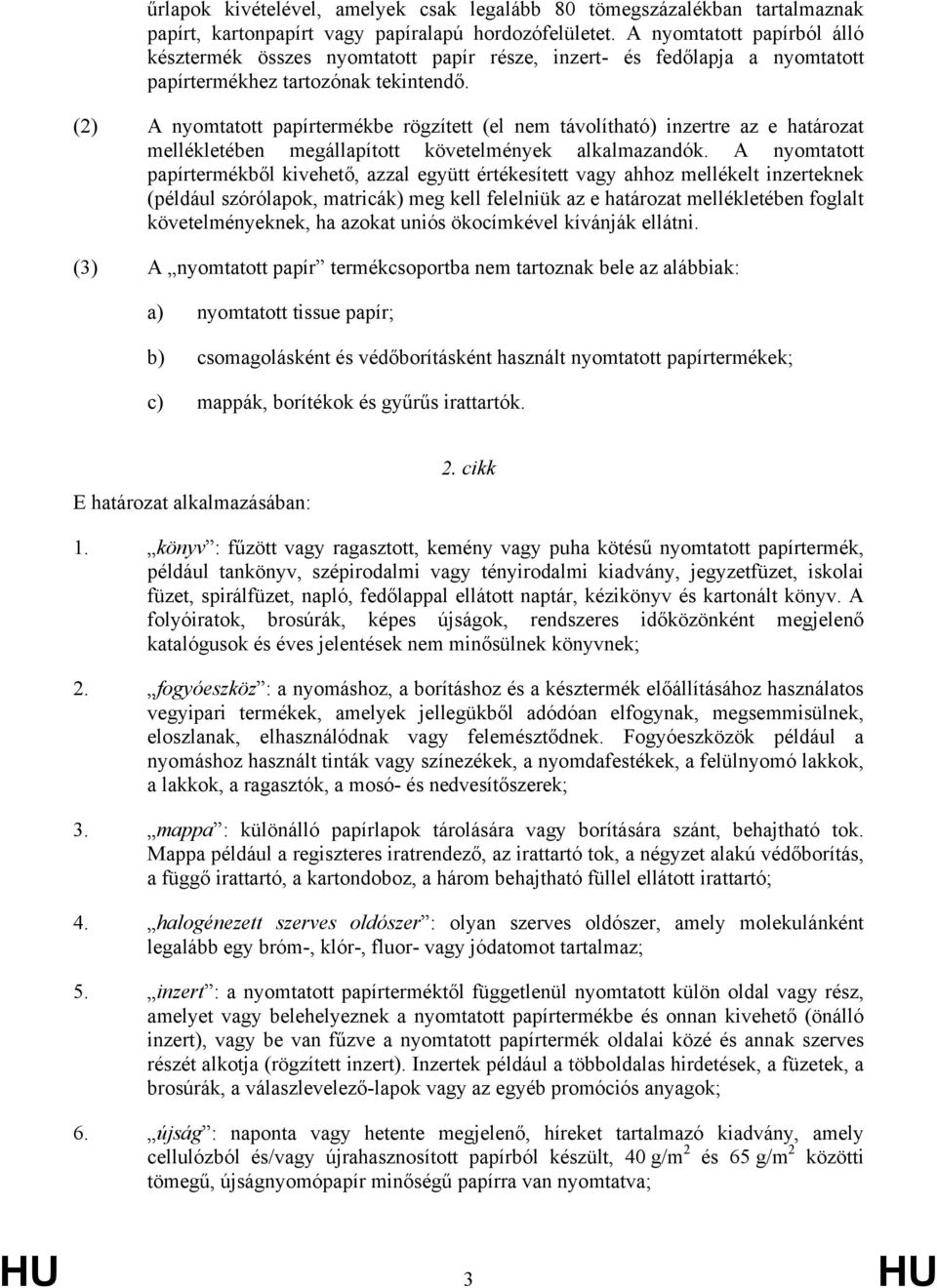 (2) A nyomtatott papírtermékbe rögzített (el nem távolítható) inzertre az e határozat mellékletében megállapított követelmények alkalmazandók.