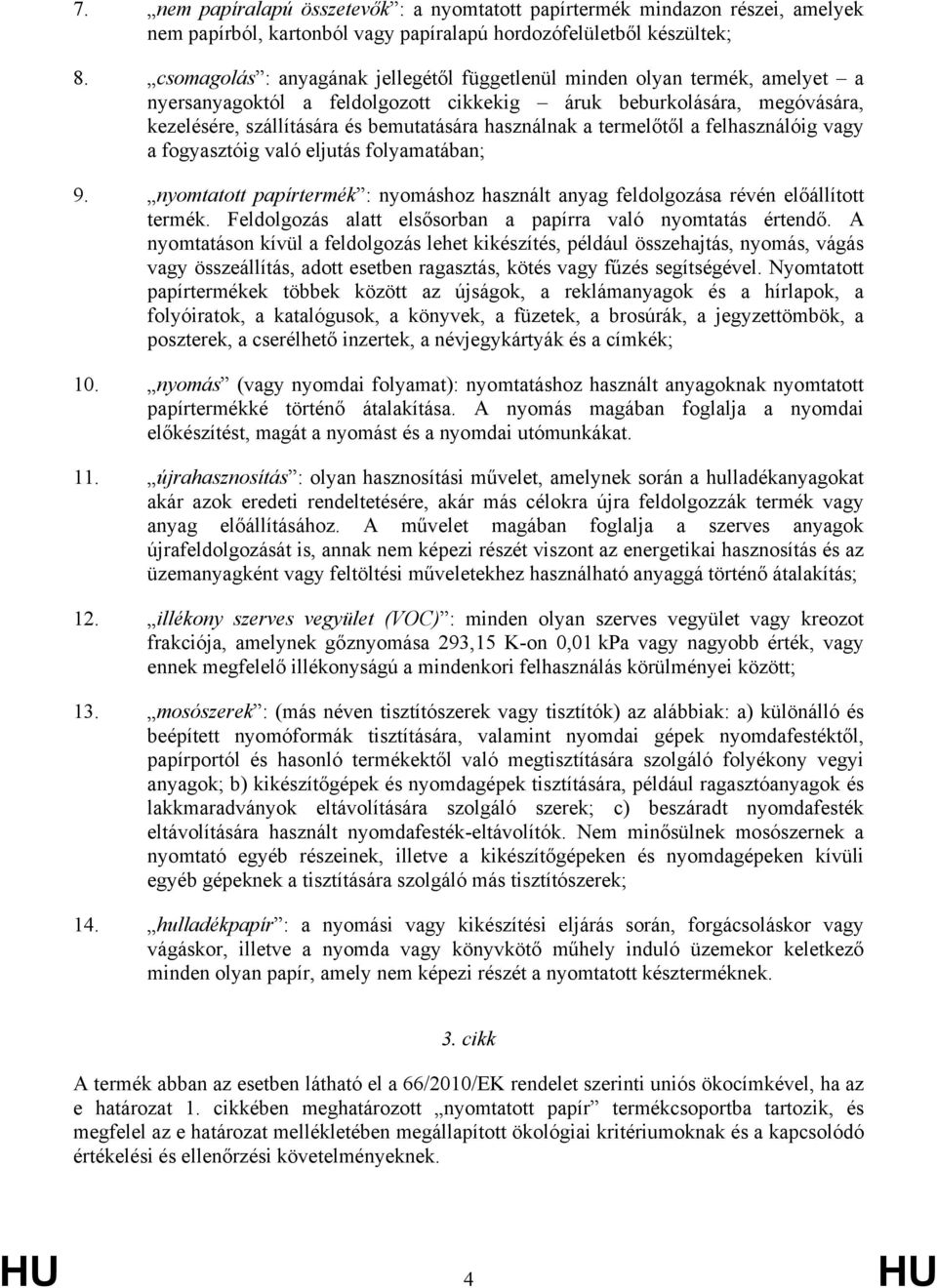 használnak a termelőtől a felhasználóig vagy a fogyasztóig való eljutás folyamatában; 9. nyomtatott papírtermék : nyomáshoz használt anyag feldolgozása révén előállított termék.