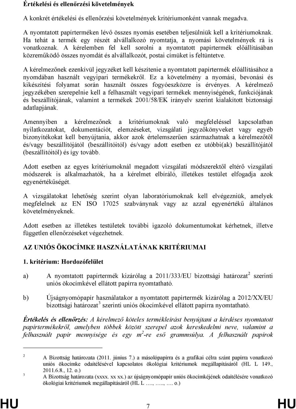 A kérelemben fel kell sorolni a nyomtatott papírtermék előállításában közreműködő összes nyomdát és alvállalkozót, postai címüket is feltüntetve.