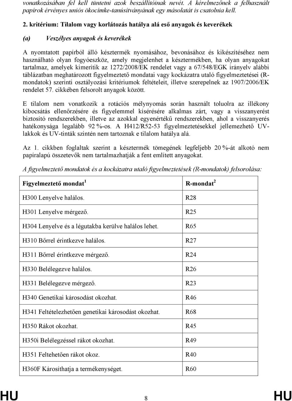 használható olyan fogyóeszköz, amely megjelenhet a késztermékben, ha olyan anyagokat tartalmaz, amelyek kimerítik az 1272/2008/EK rendelet vagy a 67/548/EGK irányelv alábbi táblázatban meghatározott