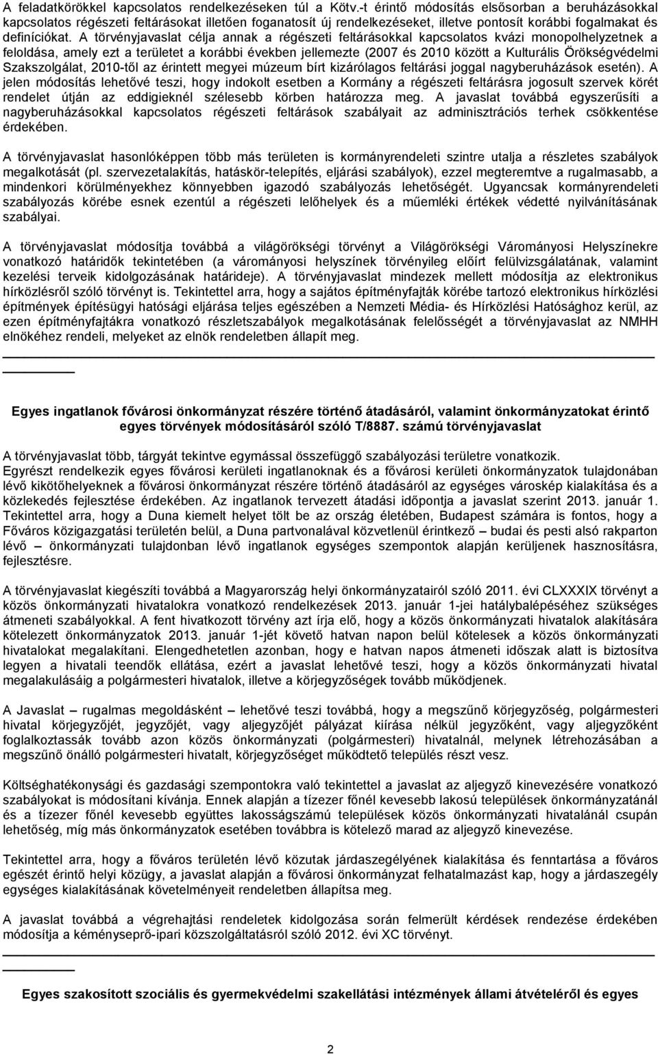 A törvényjavaslat célja annak a régészeti feltárásokkal kapcsolatos kvázi monopolhelyzetnek a feloldása, amely ezt a területet a korábbi években jellemezte (2007 és 2010 között a Kulturális