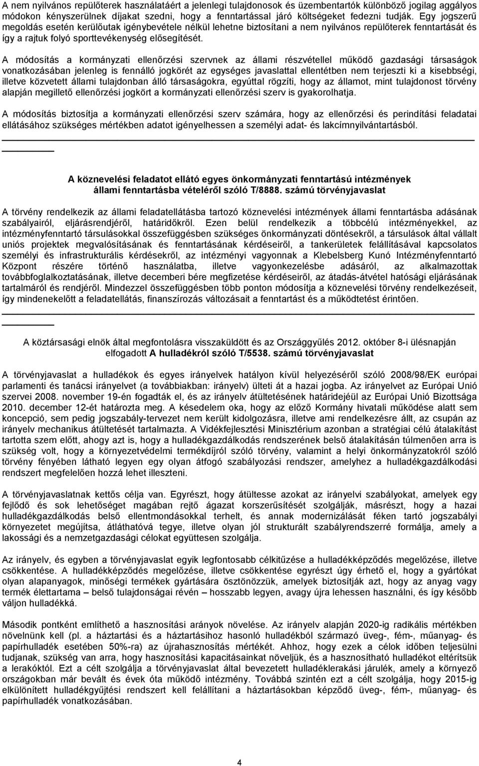 A módosítás a kormányzati ellenőrzési szervnek az állami részvétellel működő gazdasági társaságok vonatkozásában jelenleg is fennálló jogkörét az egységes javaslattal ellentétben nem terjeszti ki a