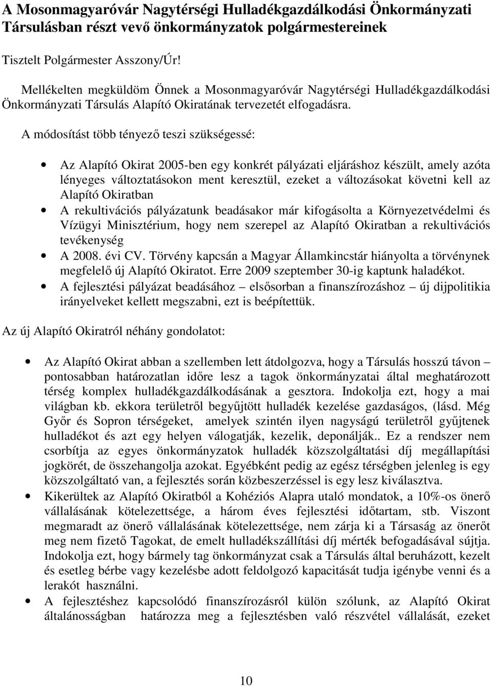 A módosítást több tényezı teszi szükségessé: Az Alapító Okirat 2005-ben egy konkrét pályázati eljáráshoz készült, amely azóta lényeges változtatásokon ment keresztül, ezeket a változásokat követni