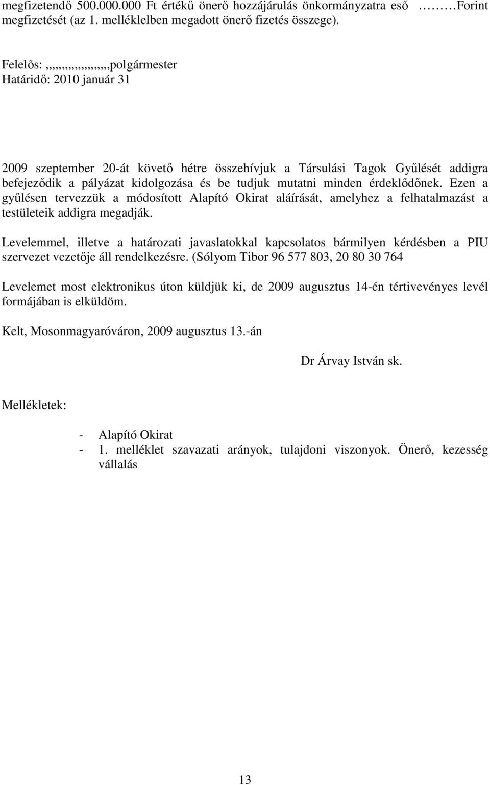 mutatni minden érdeklıdınek. Ezen a győlésen tervezzük a módosított Alapító Okirat aláírását, amelyhez a felhatalmazást a testületeik addigra megadják.