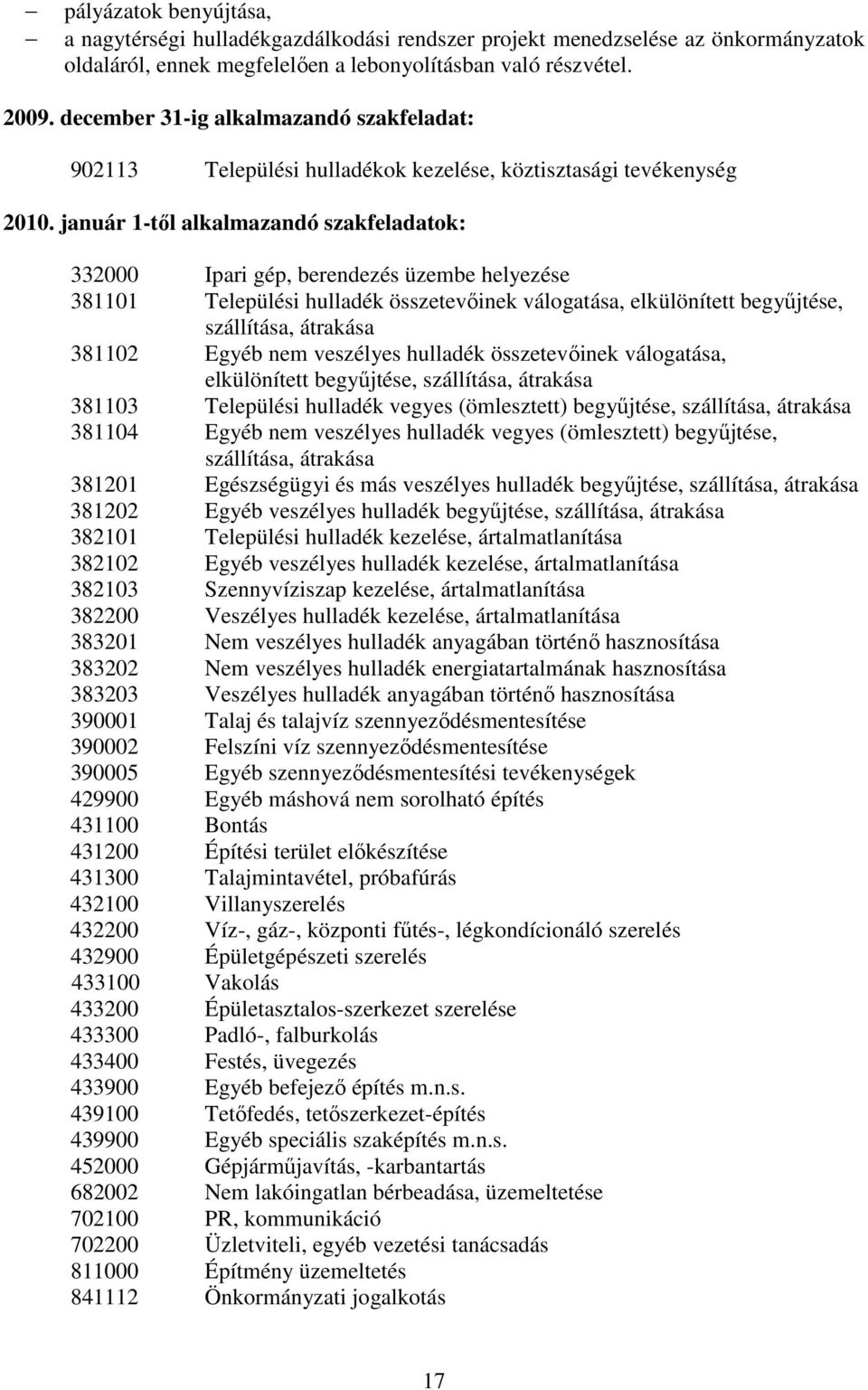 január 1-tıl alkalmazandó szakfeladatok: 332000 Ipari gép, berendezés üzembe helyezése 381101 Települési hulladék összetevıinek válogatása, elkülönített begyőjtése, szállítása, átrakása 381102 Egyéb