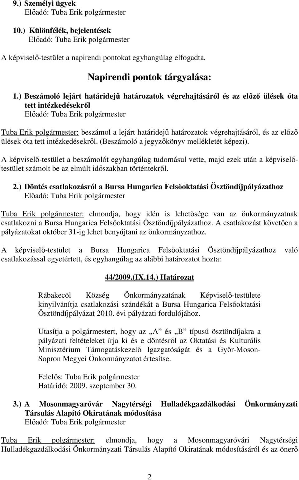 ) Beszámoló lejárt határidejő határozatok végrehajtásáról és az elızı ülések óta tett intézkedésekrıl Elıadó: Tuba Erik polgármester Tuba Erik polgármester: beszámol a lejárt határidejő határozatok