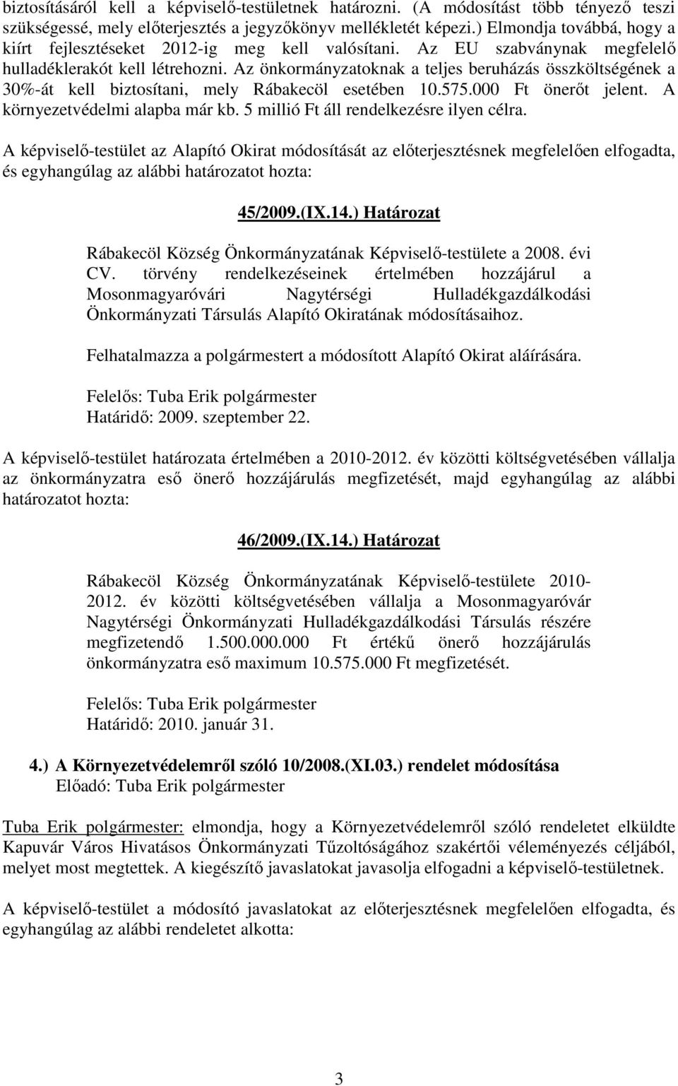 Az önkormányzatoknak a teljes beruházás összköltségének a 30%-át kell biztosítani, mely Rábakecöl esetében 10.575.000 Ft önerıt jelent. A környezetvédelmi alapba már kb.