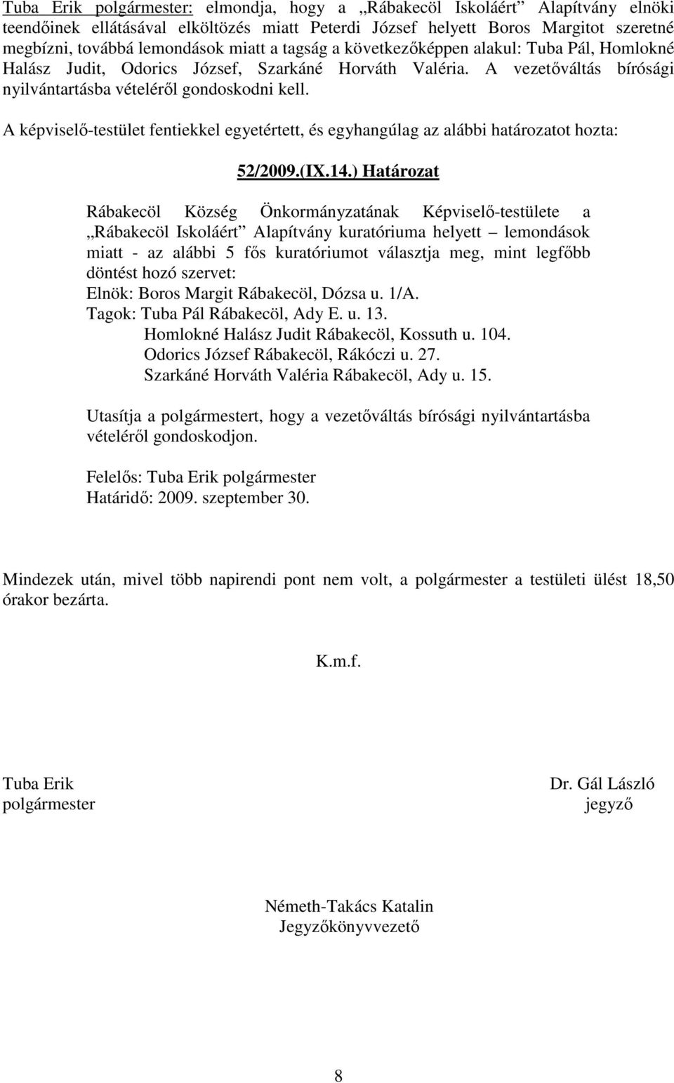 A képviselı-testület fentiekkel egyetértett, és egyhangúlag az alábbi határozatot hozta: 52/2009.(IX.14.